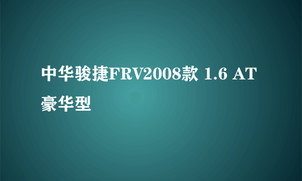 中华骏捷FRV2008款 1.6 AT豪华型