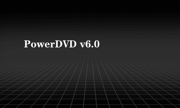 PowerDVD v6.0