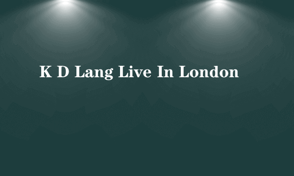 K D Lang Live In London