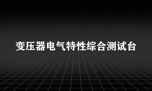 变压器电气特性综合测试台