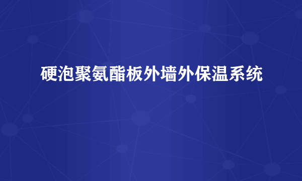 硬泡聚氨酯板外墙外保温系统