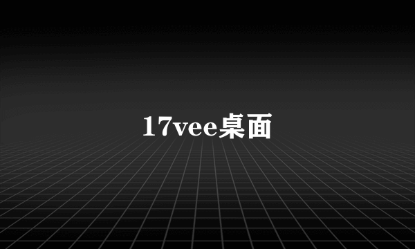 17vee桌面