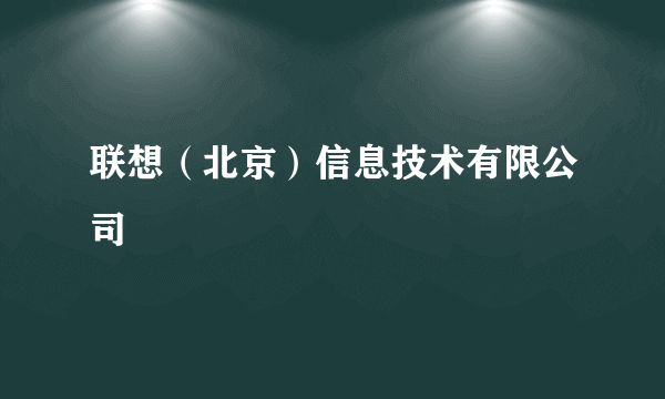 联想（北京）信息技术有限公司