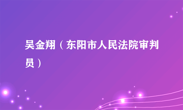 吴金翔（东阳市人民法院审判员）