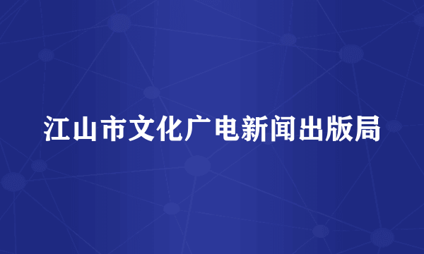 江山市文化广电新闻出版局