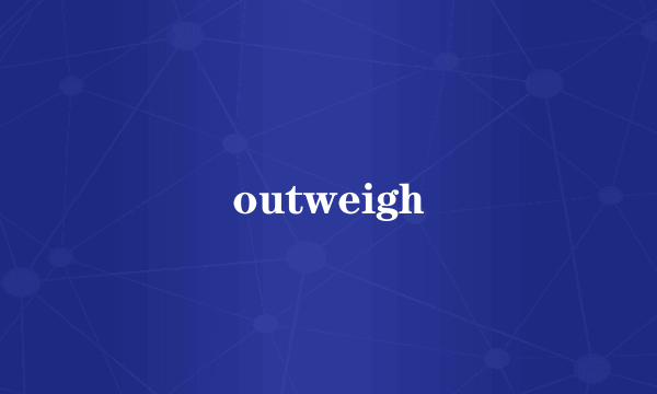 outweigh