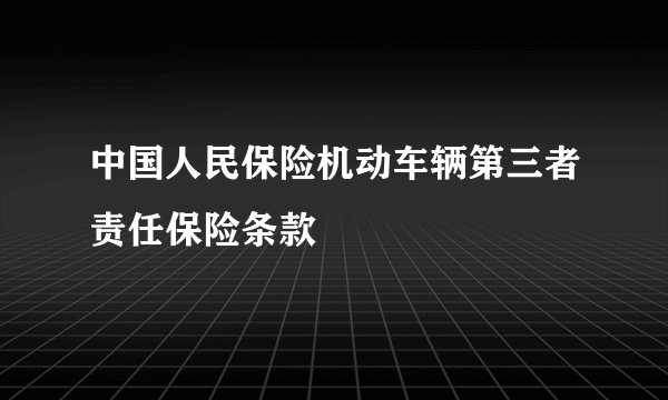 中国人民保险机动车辆第三者责任保险条款