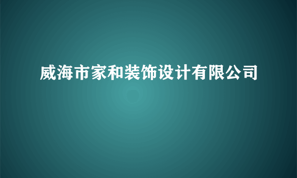 威海市家和装饰设计有限公司