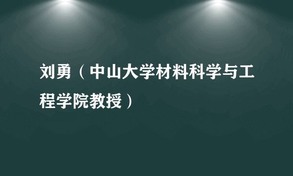 刘勇（中山大学材料科学与工程学院教授）