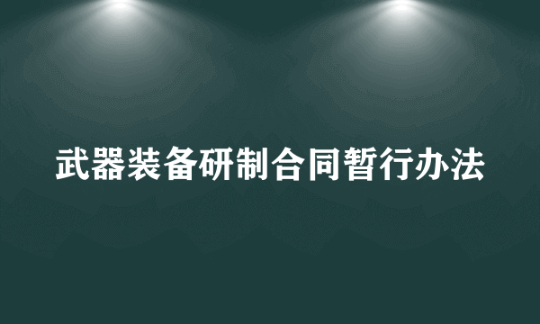 武器装备研制合同暂行办法