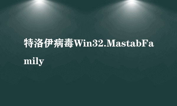 特洛伊病毒Win32.MastabFamily