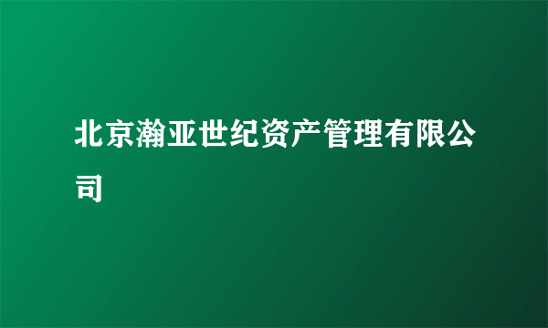 北京瀚亚世纪资产管理有限公司