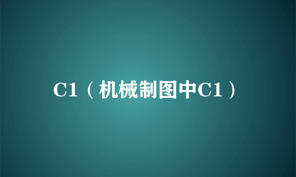 C1（机械制图中C1）