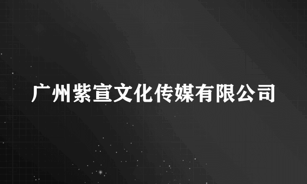 广州紫宣文化传媒有限公司