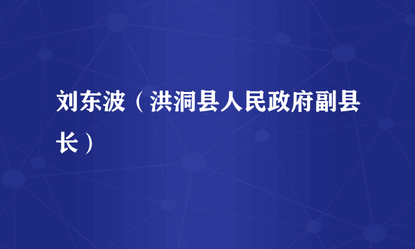 刘东波（洪洞县人民政府副县长）