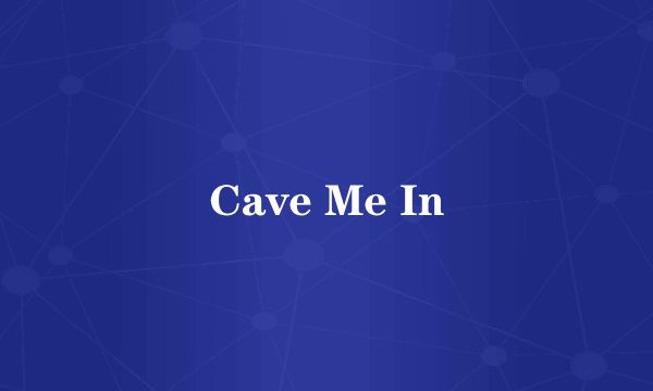 Cave Me In