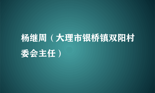 杨继周（大理市银桥镇双阳村委会主任）