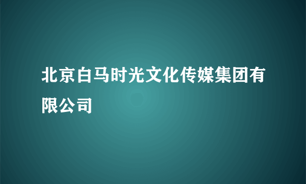 北京白马时光文化传媒集团有限公司