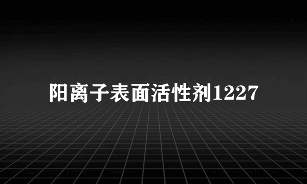 阳离子表面活性剂1227