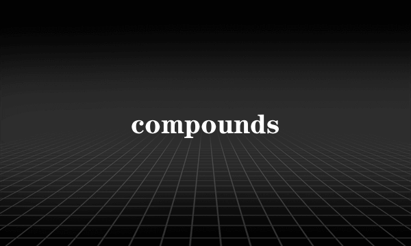 compounds