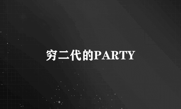 穷二代的PARTY