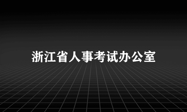 浙江省人事考试办公室