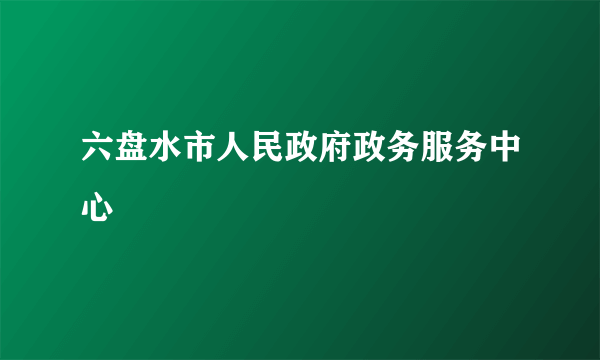 六盘水市人民政府政务服务中心