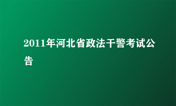 2011年河北省政法干警考试公告