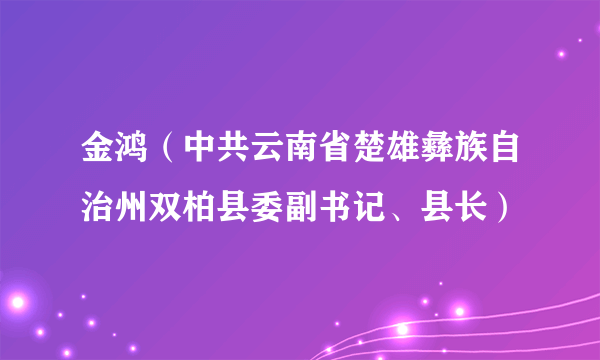 金鸿（中共云南省楚雄彝族自治州双柏县委副书记、县长）