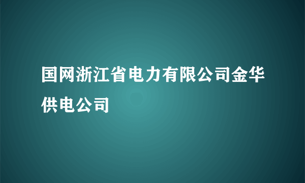 国网浙江省电力有限公司金华供电公司