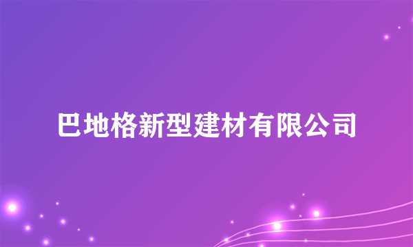 巴地格新型建材有限公司