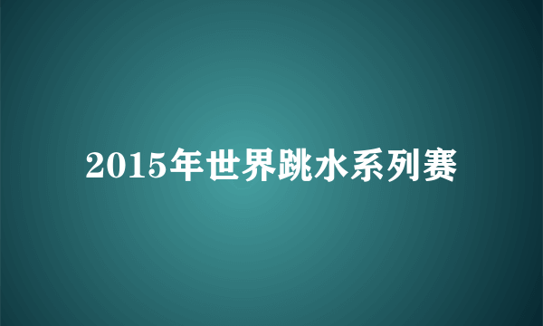 2015年世界跳水系列赛