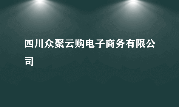 四川众聚云购电子商务有限公司