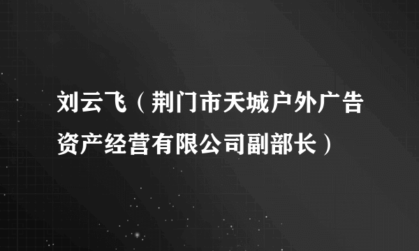 刘云飞（荆门市天城户外广告资产经营有限公司副部长）