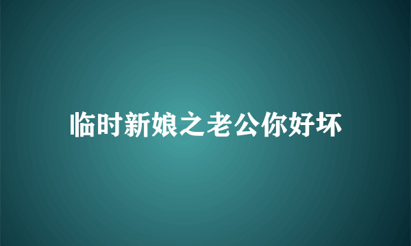 临时新娘之老公你好坏