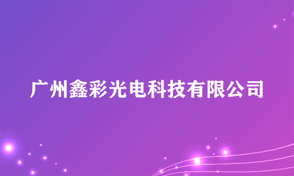 广州鑫彩光电科技有限公司