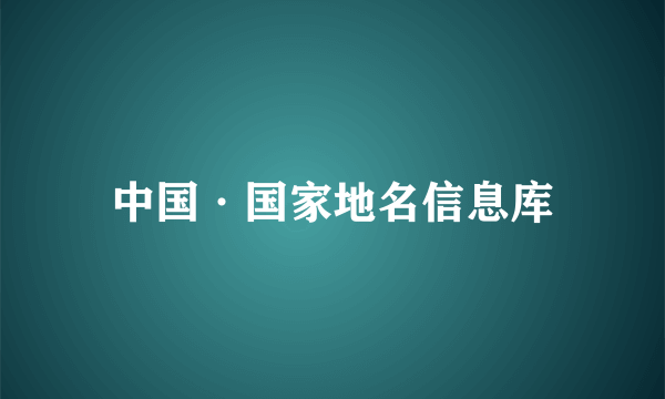 中国·国家地名信息库