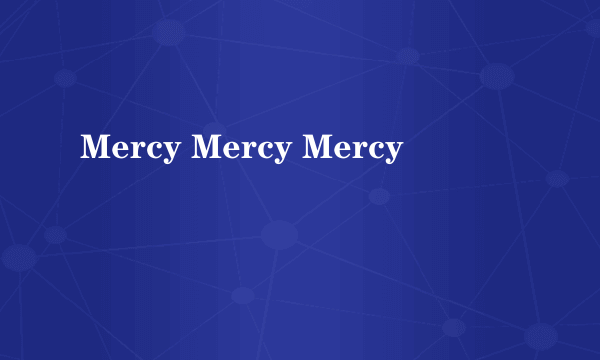 Mercy Mercy Mercy