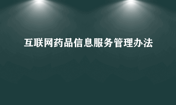 互联网药品信息服务管理办法