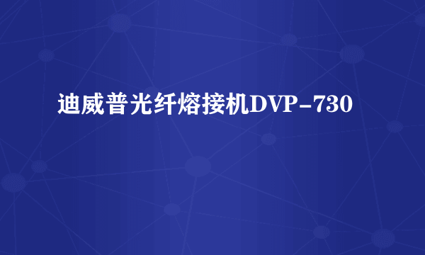 迪威普光纤熔接机DVP-730