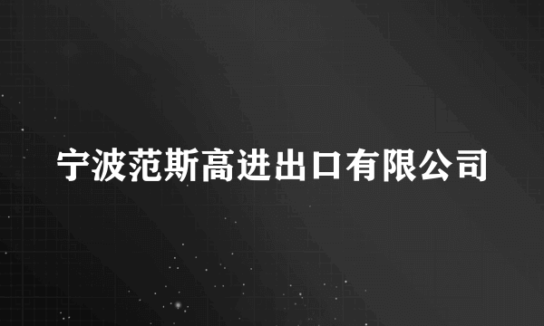 宁波范斯高进出口有限公司