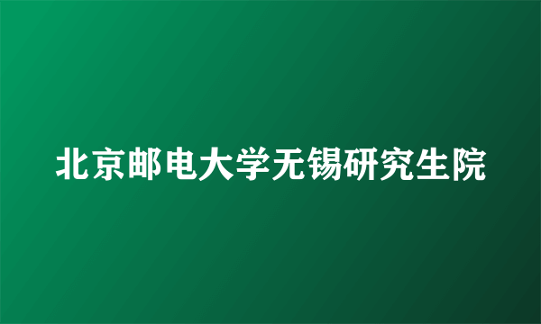 北京邮电大学无锡研究生院