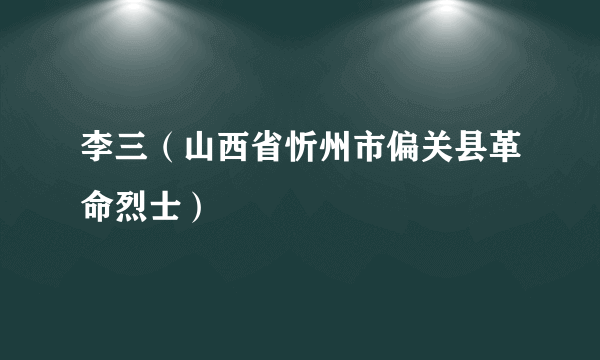 李三（山西省忻州市偏关县革命烈士）