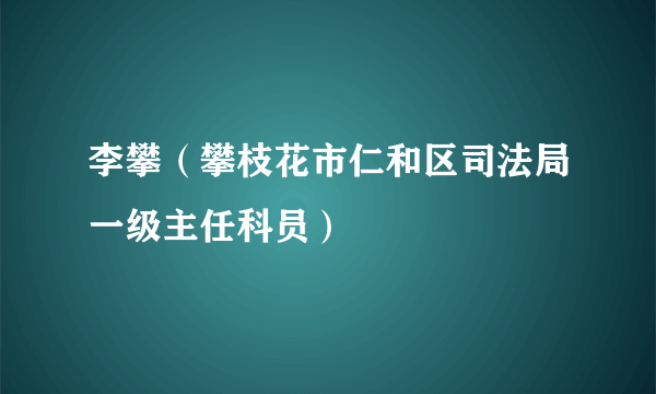 李攀（攀枝花市仁和区司法局一级主任科员）