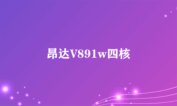 昂达V891w四核