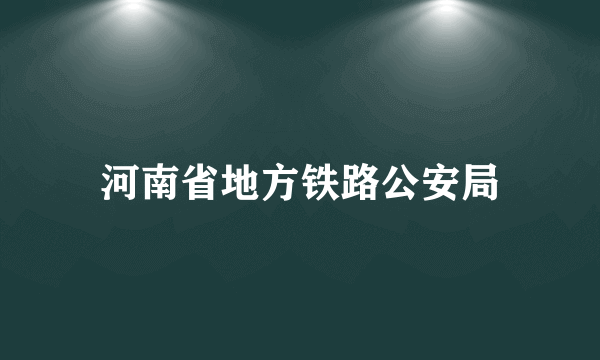 河南省地方铁路公安局