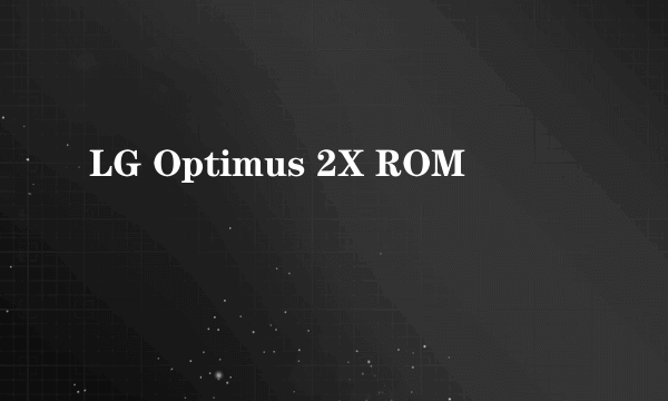 LG Optimus 2X ROM