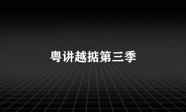 粤讲越掂第三季