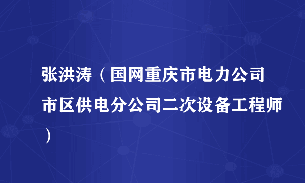 张洪涛（国网重庆市电力公司市区供电分公司二次设备工程师）