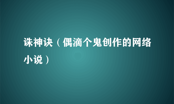 诛神诀（偶滴个鬼创作的网络小说）